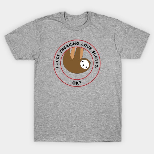 I just freaking love sloths, ok? T-Shirt by Mint Cloud Art Studio